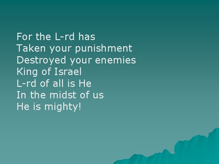 For the L-rd has Taken your punishment Destroyed your enemies King of Israel L-rd