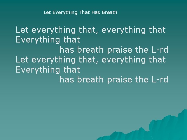 Let Everything That Has Breath Let everything that, everything that Everything that has breath