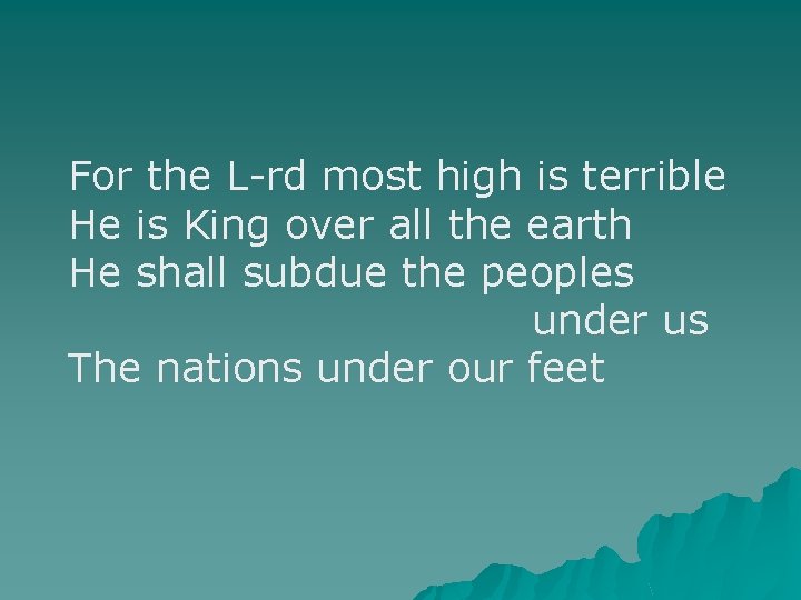 For the L-rd most high is terrible He is King over all the earth