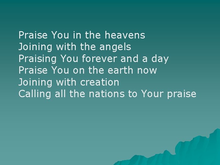 Praise You in the heavens Joining with the angels Praising You forever and a