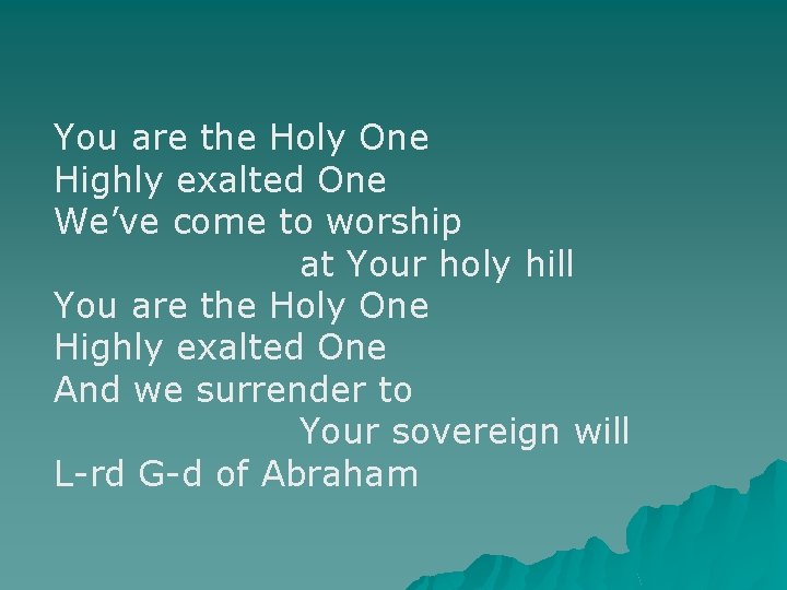 You are the Holy One Highly exalted One We’ve come to worship at Your