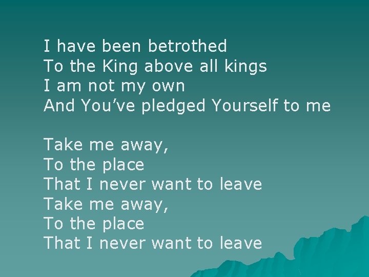 I have been betrothed To the King above all kings I am not my