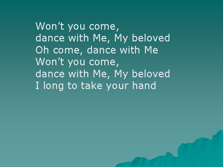 Won’t you come, dance with Me, My beloved Oh come, dance with Me Won’t