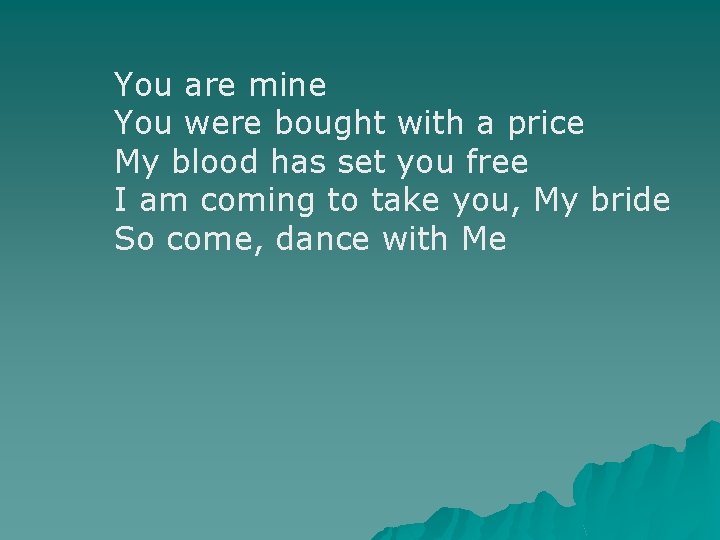 You are mine You were bought with a price My blood has set you