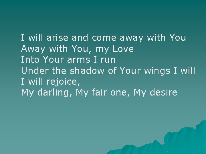 I will arise and come away with You Away with You, my Love Into