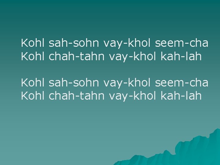 Kohl sah-sohn vay-khol seem-cha Kohl chah-tahn vay-khol kah-lah 