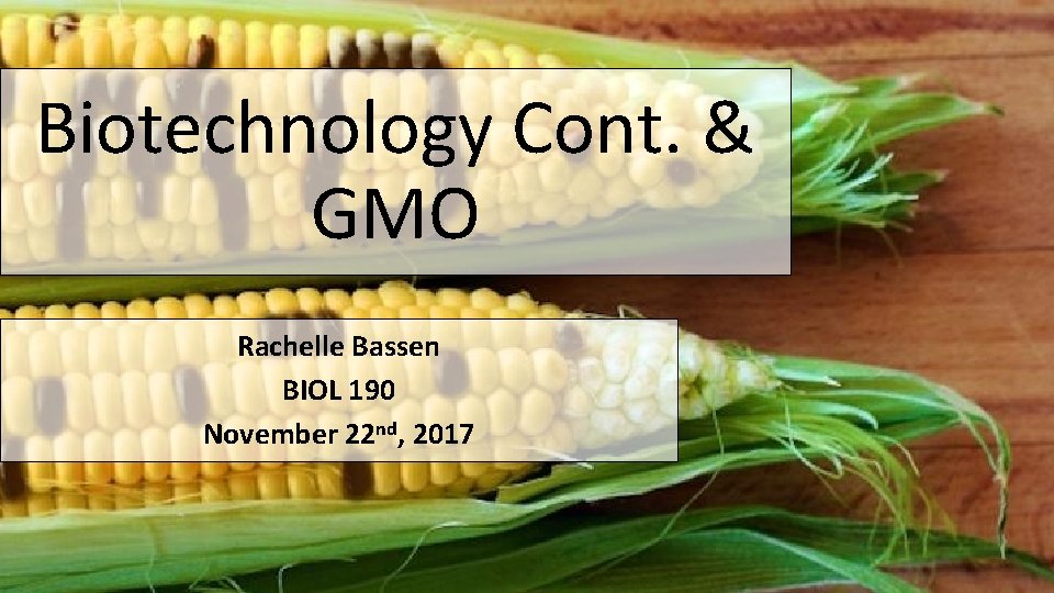 Biotechnology Cont. & GMO Rachelle Bassen BIOL 190 November 22 nd, 2017 