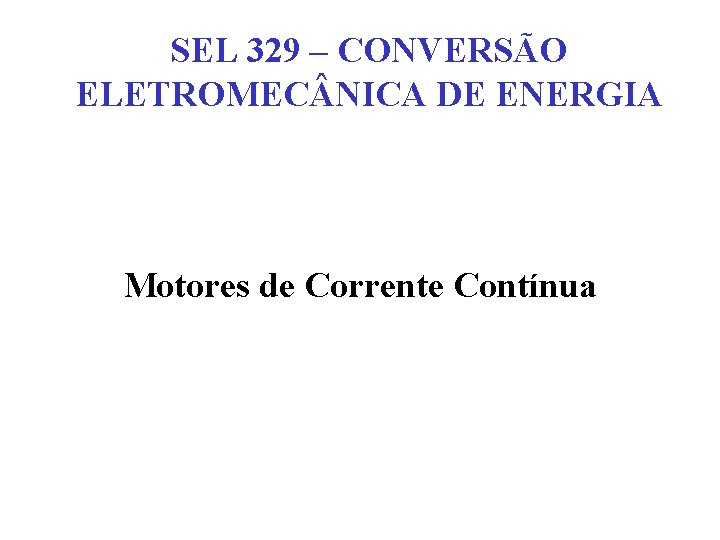 SEL 329 – CONVERSÃO ELETROMEC NICA DE ENERGIA Motores de Corrente Contínua 