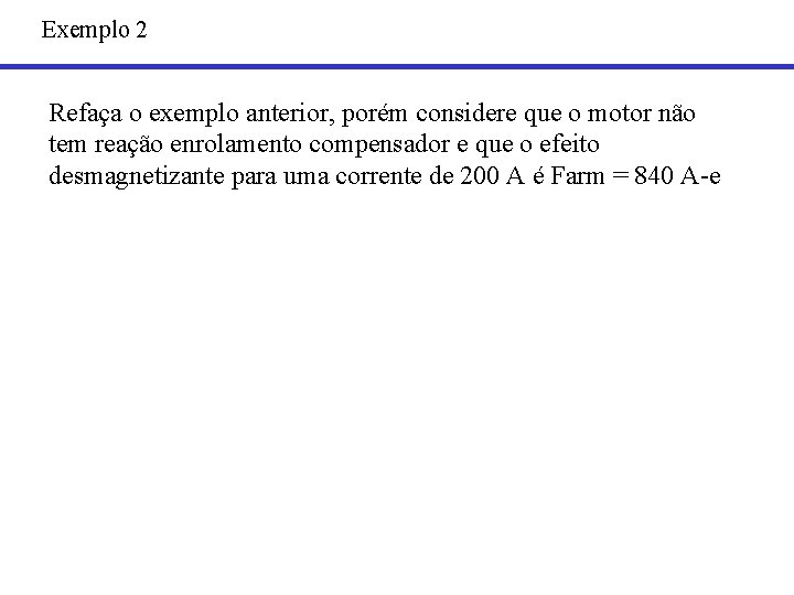 Exemplo 2 Refaça o exemplo anterior, porém considere que o motor não tem reação