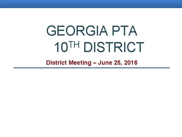 GEORGIA PTA TH 10 DISTRICT District Meeting – June 25, 2016 