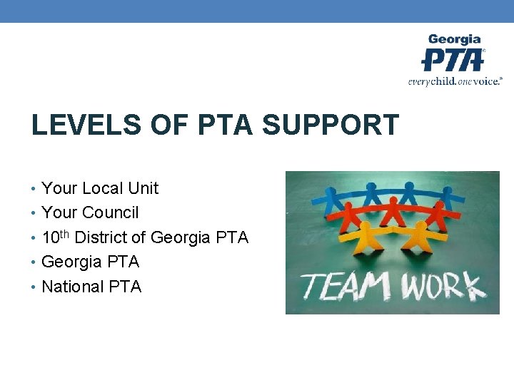 LEVELS OF PTA SUPPORT • Your Local Unit • Your Council • 10 th