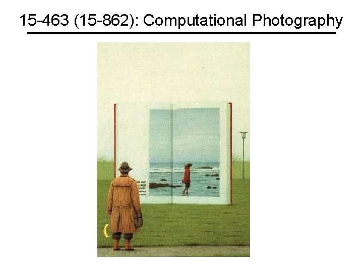 15 -463 (15 -862): Computational Photography 