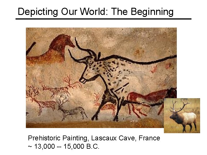 Depicting Our World: The Beginning Prehistoric Painting, Lascaux Cave, France ~ 13, 000 --