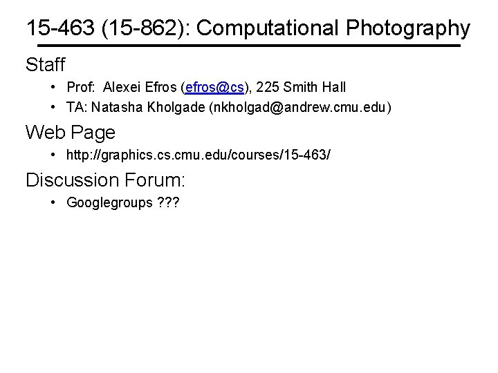 15 -463 (15 -862): Computational Photography Staff • Prof: Alexei Efros (efros@cs), 225 Smith