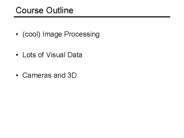Course Outline • (cool) Image Processing • Lots of Visual Data • Cameras and