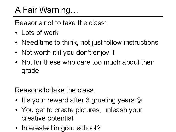 A Fair Warning… Reasons not to take the class: • Lots of work •