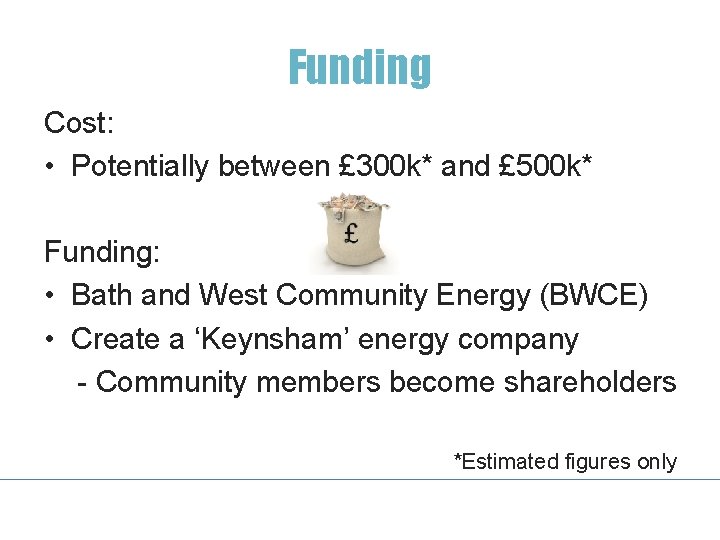 Funding Cost: • Potentially between £ 300 k* and £ 500 k* Funding: •