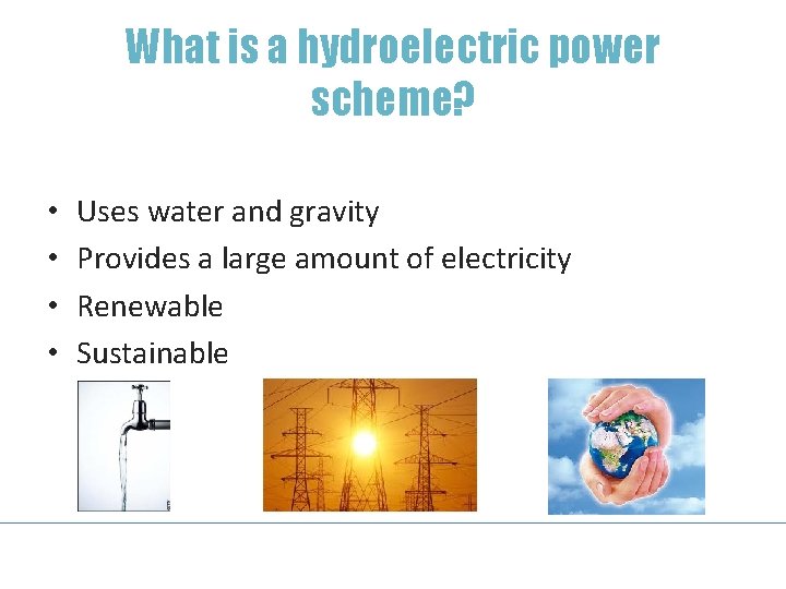 What is a hydroelectric power scheme? • • Uses water and gravity Provides a