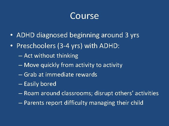 Course • ADHD diagnosed beginning around 3 yrs • Preschoolers (3 -4 yrs) with