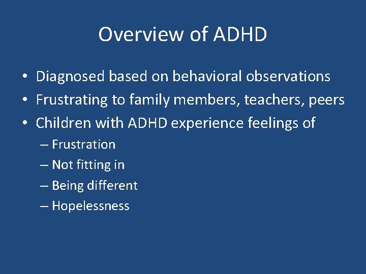 Overview of ADHD • Diagnosed based on behavioral observations • Frustrating to family members,