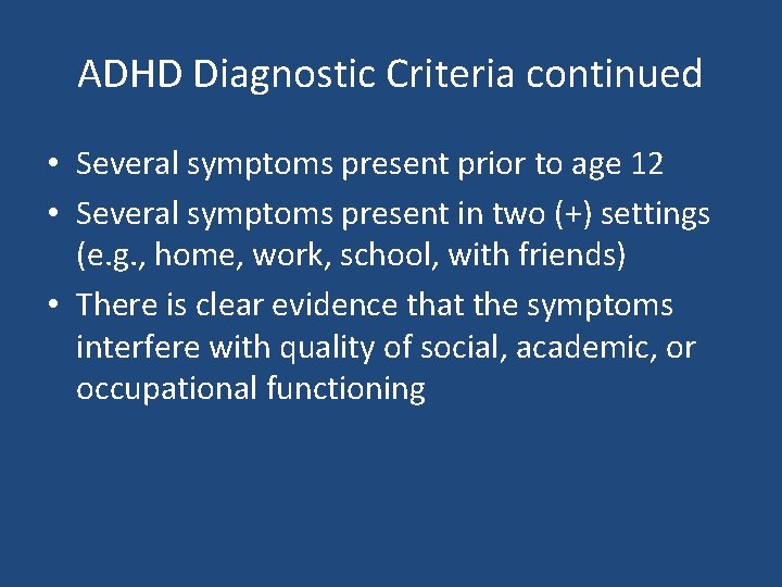 ADHD Diagnostic Criteria continued • Several symptoms present prior to age 12 • Several