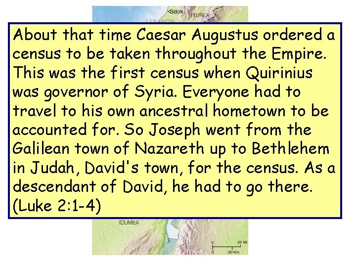 About that time Caesar Augustus ordered a census to be taken throughout the Empire.