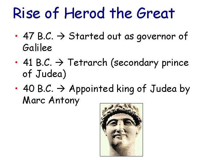 Rise of Herod the Great • 47 B. C. Started out as governor of