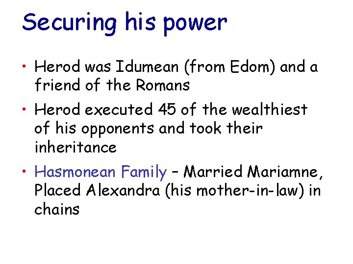 Securing his power • Herod was Idumean (from Edom) and a friend of the