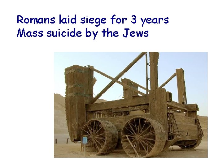 Romans laid siege for 3 years Mass suicide by the Jews 