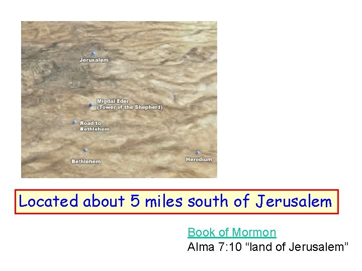 Located about 5 miles south of Jerusalem Book of Mormon Alma 7: 10 “land