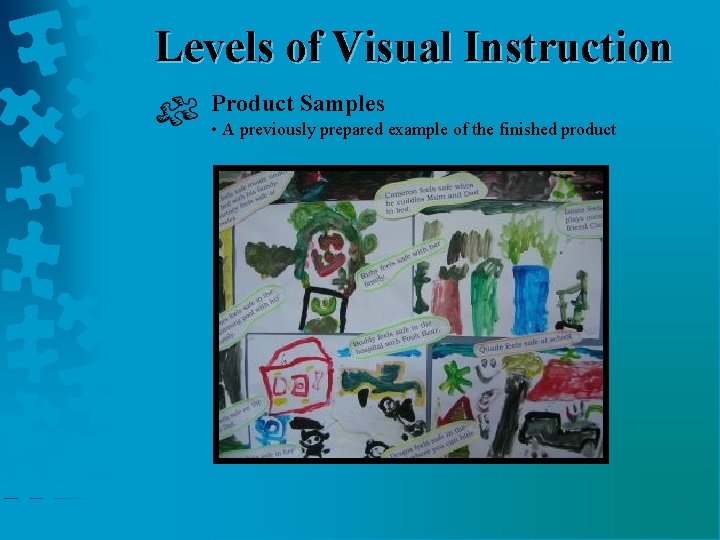 Levels of Visual Instruction Product Samples • A previously prepared example of the finished