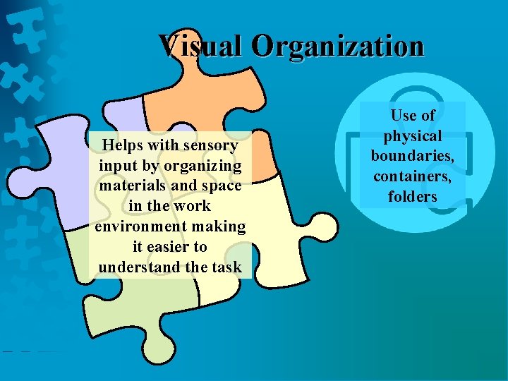 Visual Organization Helps with sensory input by organizing materials and space in the work