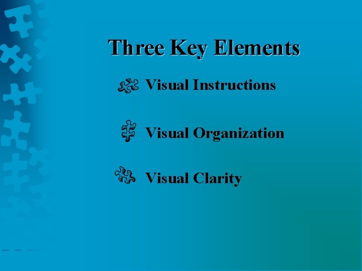 Three Key Elements Visual Instructions Visual Organization Visual Clarity 