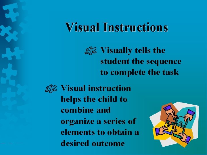 Visual Instructions Visually tells the student the sequence to complete the task Visual instruction
