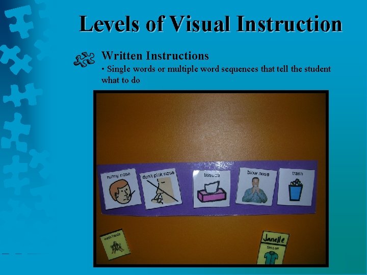 Levels of Visual Instruction Written Instructions • Single words or multiple word sequences that