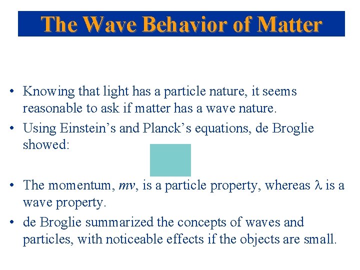 The Wave Behavior of Matter • Knowing that light has a particle nature, it