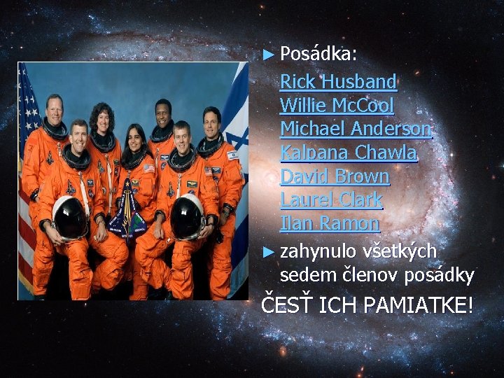 ► Posádka: Rick Husband Willie Mc. Cool Michael Anderson Kalpana Chawla David Brown Laurel