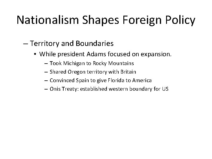 Nationalism Shapes Foreign Policy – Territory and Boundaries • While president Adams focused on