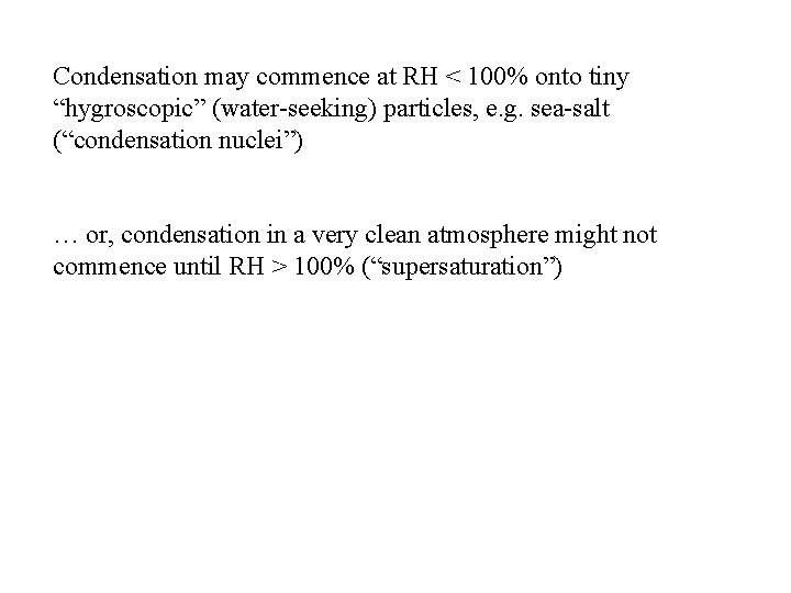 Condensation may commence at RH < 100% onto tiny “hygroscopic” (water-seeking) particles, e. g. Condensation may commence at RH < 100% onto tiny “hygroscopic” (water-seeking) particles, e. g.