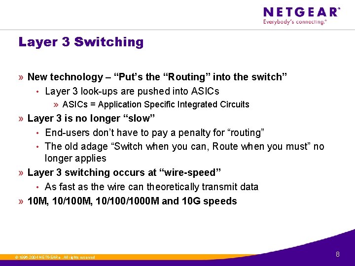 Layer 3 Switching » New technology – “Put’s the “Routing” into the switch” •
