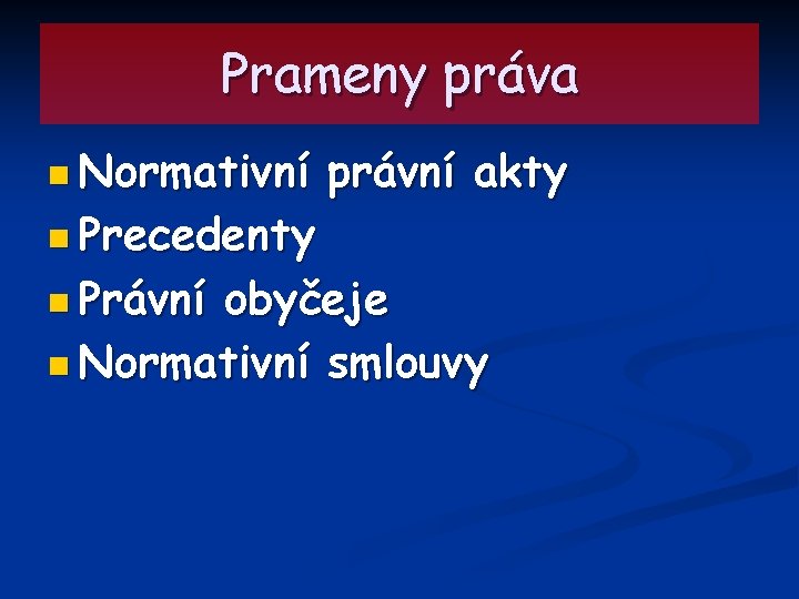 Prameny práva n Normativní n Precedenty n Právní právní akty obyčeje n Normativní smlouvy