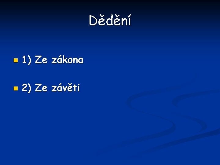 Dědění n 1) Ze zákona n 2) Ze závěti 