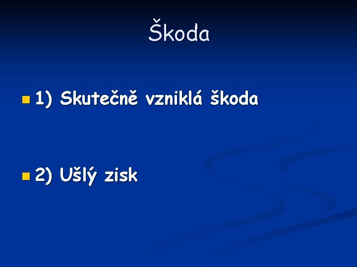 Škoda n 1) Skutečně vzniklá škoda n 2) Ušlý zisk 