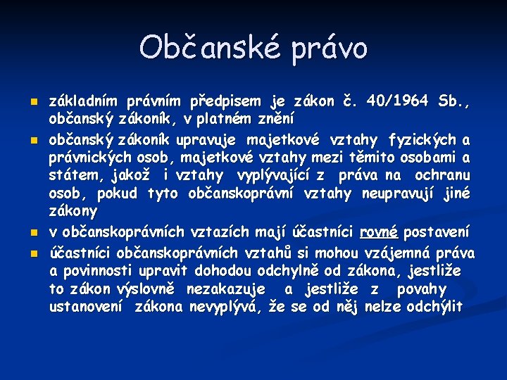 Občanské právo n n základním právním předpisem je zákon č. 40/1964 Sb. , občanský