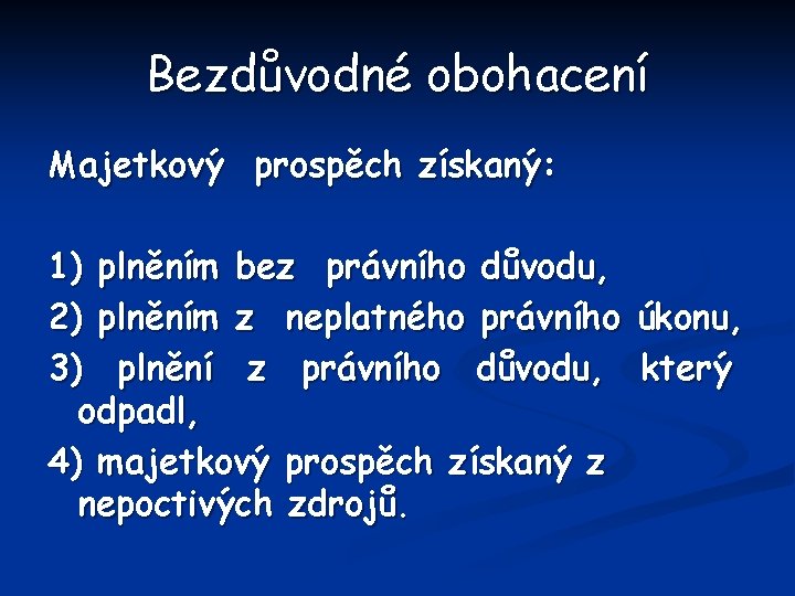 Bezdůvodné obohacení Majetkový prospěch získaný: 1) plněním bez právního důvodu, 2) plněním z neplatného