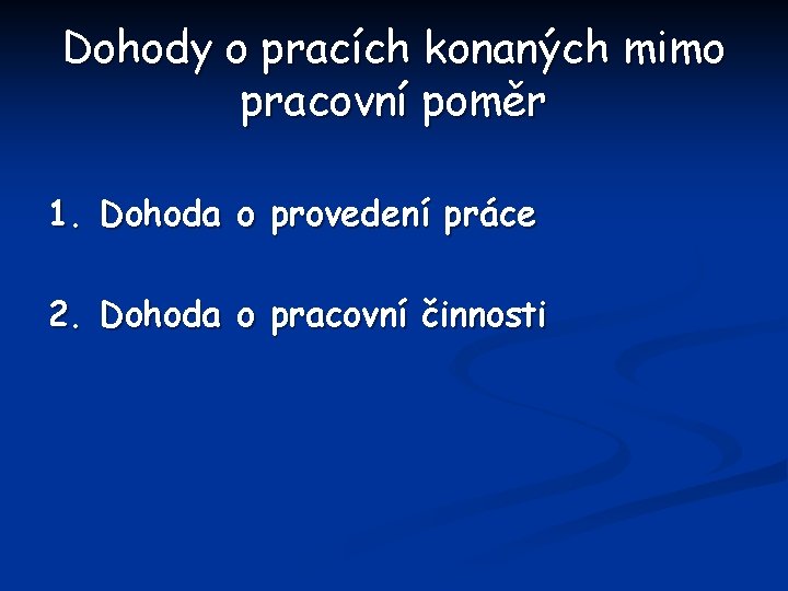 Dohody o pracích konaných mimo pracovní poměr 1. Dohoda o provedení práce 2. Dohoda