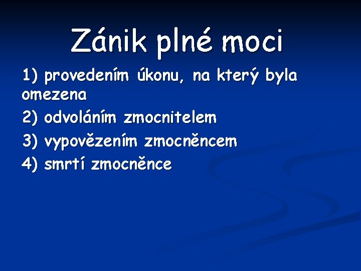 Zánik plné moci 1) provedením úkonu, na který byla omezena 2) odvoláním zmocnitelem 3)