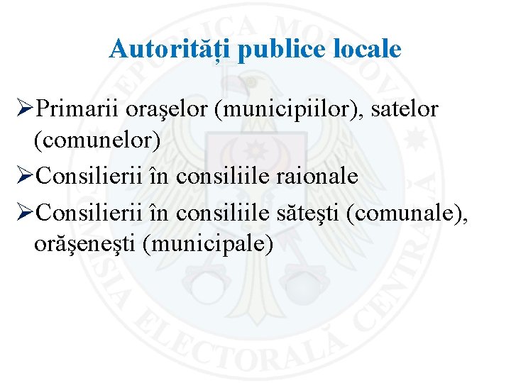 Autorități publice locale ØPrimarii oraşelor (municipiilor), satelor (comunelor) ØConsilierii în consiliile raionale ØConsilierii în