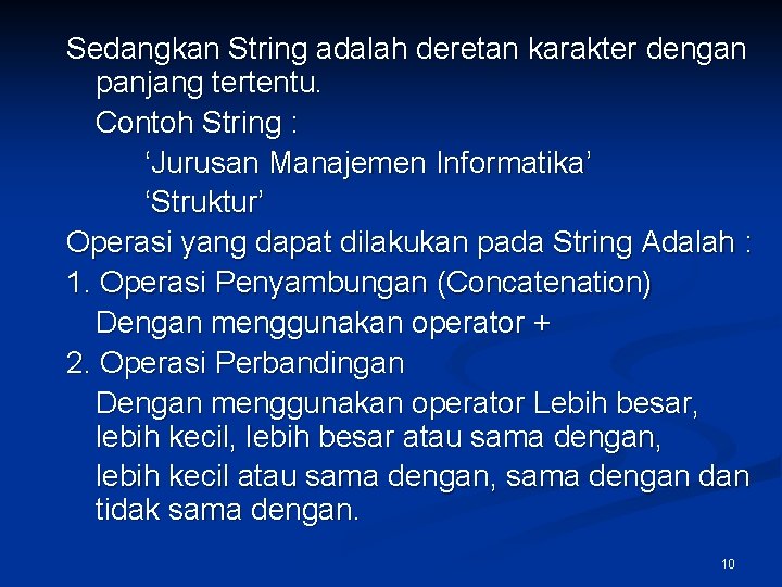 Sedangkan String adalah deretan karakter dengan panjang tertentu. Contoh String : ‘Jurusan Manajemen Informatika’