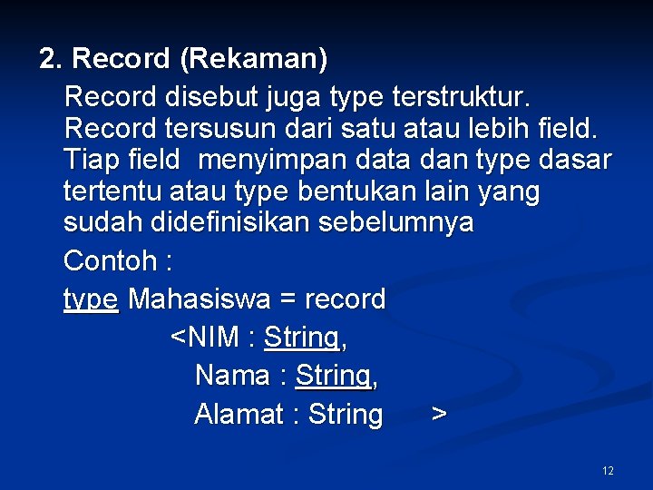 2. Record (Rekaman) Record disebut juga type terstruktur. Record tersusun dari satu atau lebih